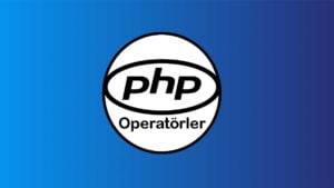 Php Operatörler ve Kullanım Şekilleri